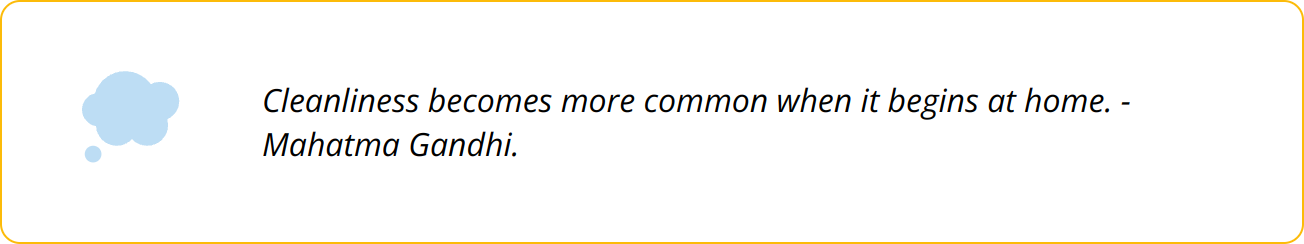 Quote - Cleanliness becomes more common when it begins at home. -Mahatma Gandhi.